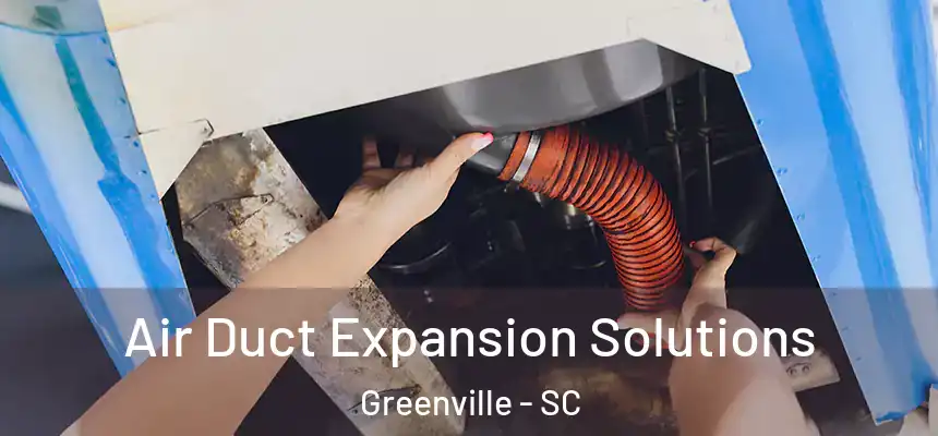  Air Duct Expansion Solutions Greenville - SC