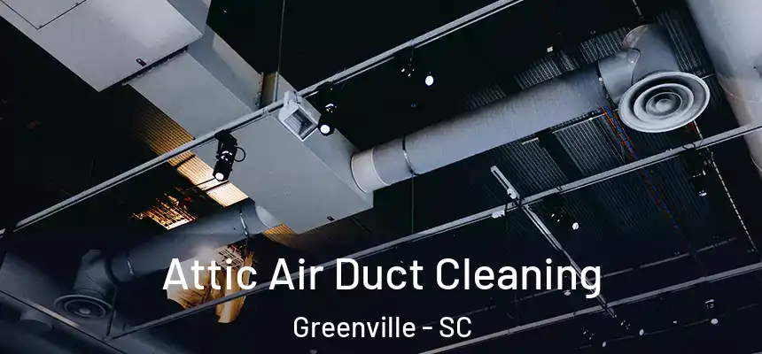  Attic Air Duct Cleaning Greenville - SC
