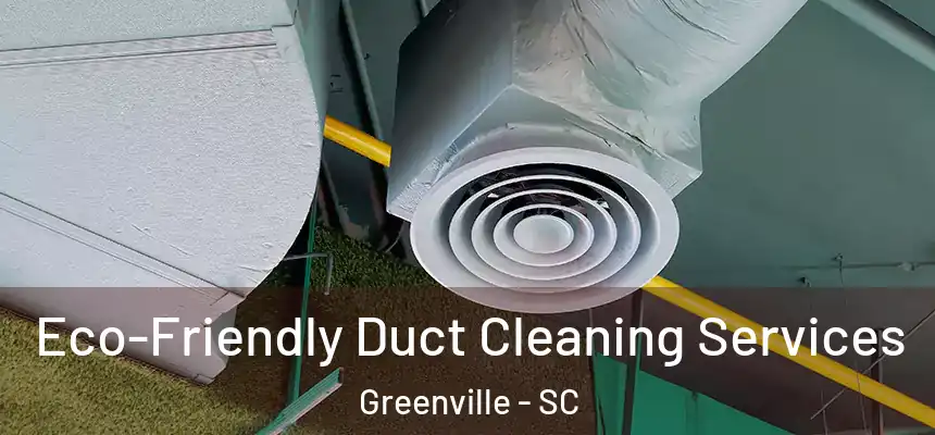  Eco-Friendly Duct Cleaning Services Greenville - SC