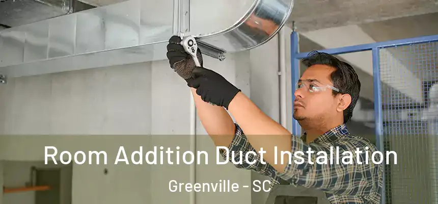  Room Addition Duct Installation Greenville - SC